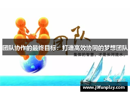 团队协作的最终目标：打造高效协同的梦想团队