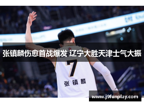 张镇麟伤愈首战爆发 辽宁大胜天津士气大振