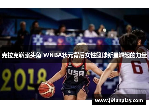 克拉克崭露头角 WNBA状元背后女性篮球新星崛起的力量