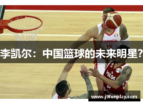 李凯尔：中国篮球的未来明星？