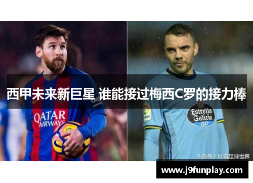 西甲未来新巨星 谁能接过梅西C罗的接力棒