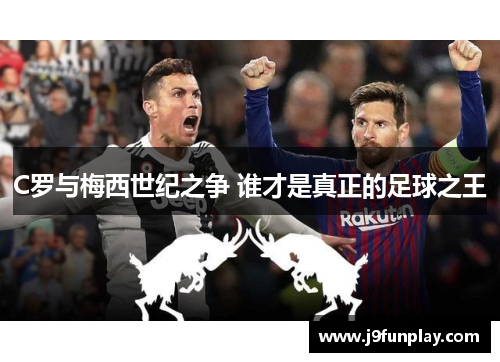 C罗与梅西世纪之争 谁才是真正的足球之王