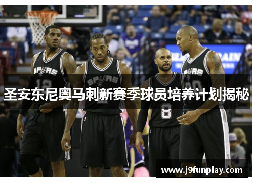 圣安东尼奥马刺新赛季球员培养计划揭秘