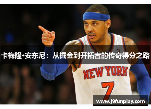 卡梅隆·安东尼：从掘金到开拓者的传奇得分之路
