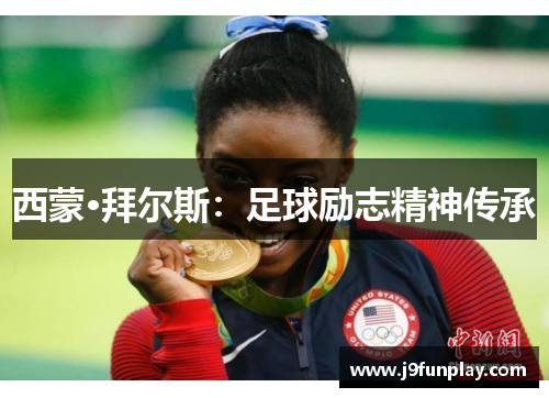 西蒙·拜尔斯：足球励志精神传承