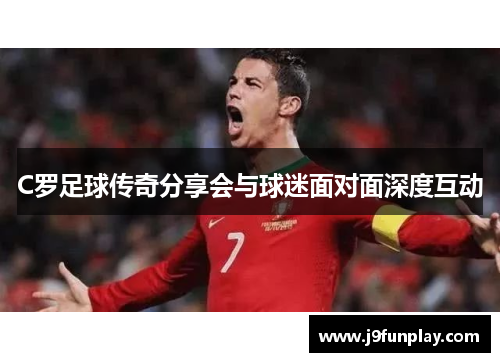 C罗足球传奇分享会与球迷面对面深度互动